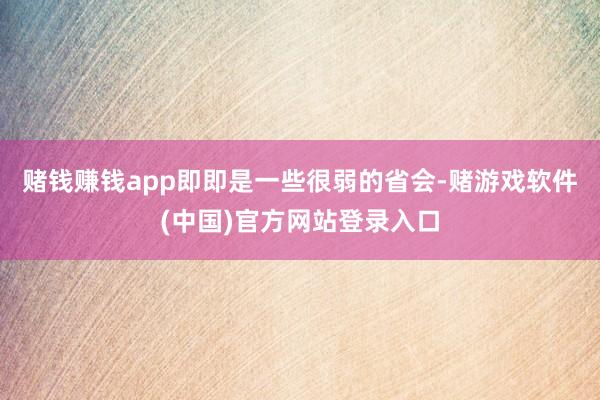 赌钱赚钱app即即是一些很弱的省会-赌游戏软件(中国)官方网站登录入口
