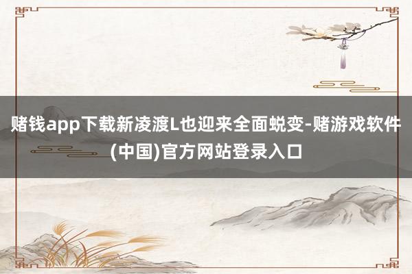 赌钱app下载新凌渡L也迎来全面蜕变-赌游戏软件(中国)官方网站登录入口