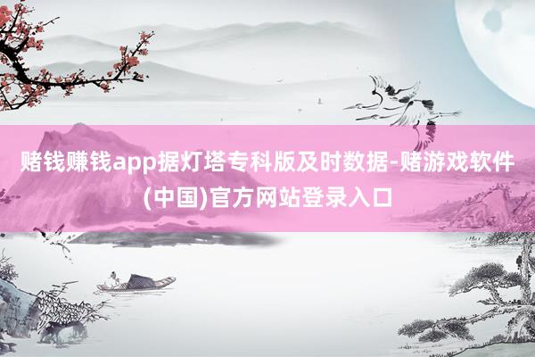 赌钱赚钱app据灯塔专科版及时数据-赌游戏软件(中国)官方网站登录入口