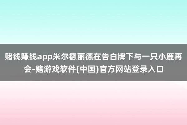 赌钱赚钱app米尔德丽德在告白牌下与一只小鹿再会-赌游戏软件(中国)官方网站登录入口